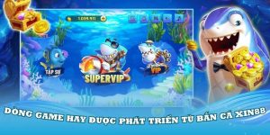 Các dòng game hay được phát triển từ bắn cá Xin88